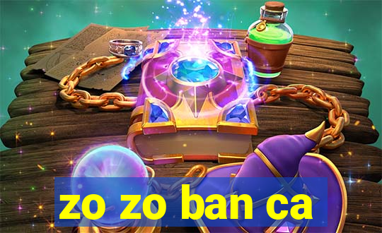 zo zo ban ca