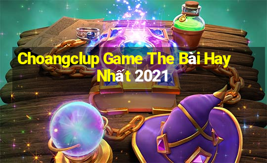 Choangclup Game The Bài Hay Nhất 2021