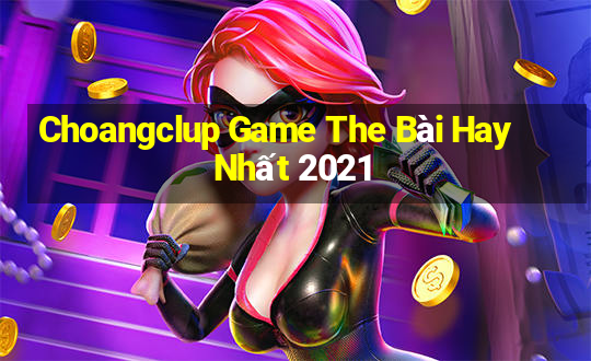 Choangclup Game The Bài Hay Nhất 2021