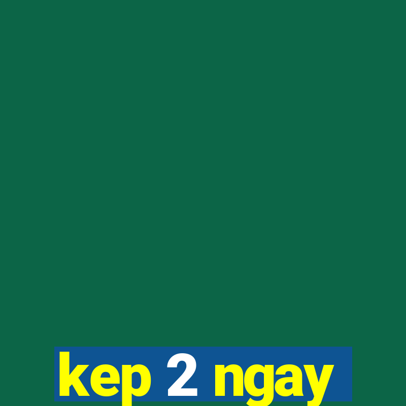 kep 2 ngay