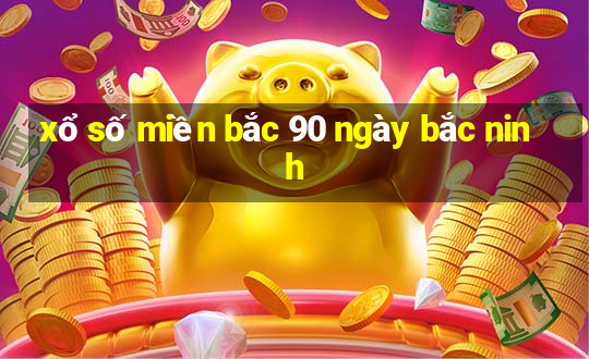 xổ số miền bắc 90 ngày bắc ninh