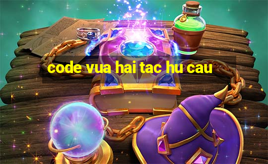 code vua hai tac hu cau