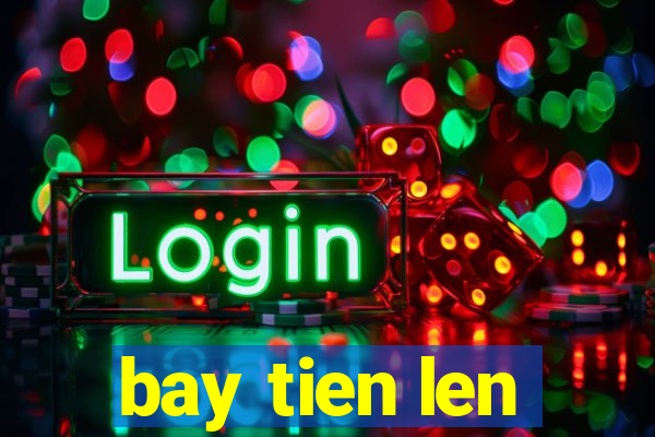 bay tien len