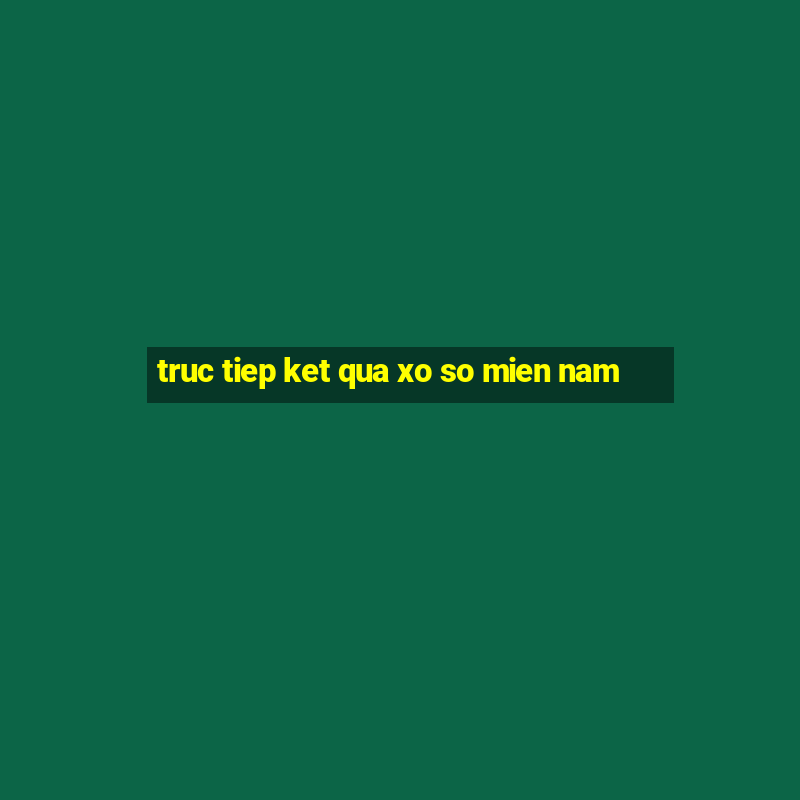 truc tiep ket qua xo so mien nam