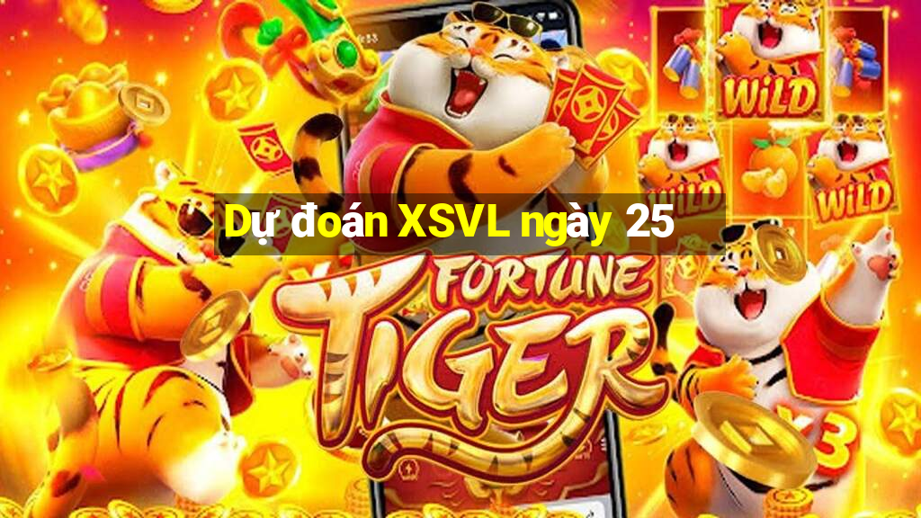 Dự đoán XSVL ngày 25