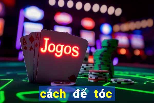 cách để tóc không bết