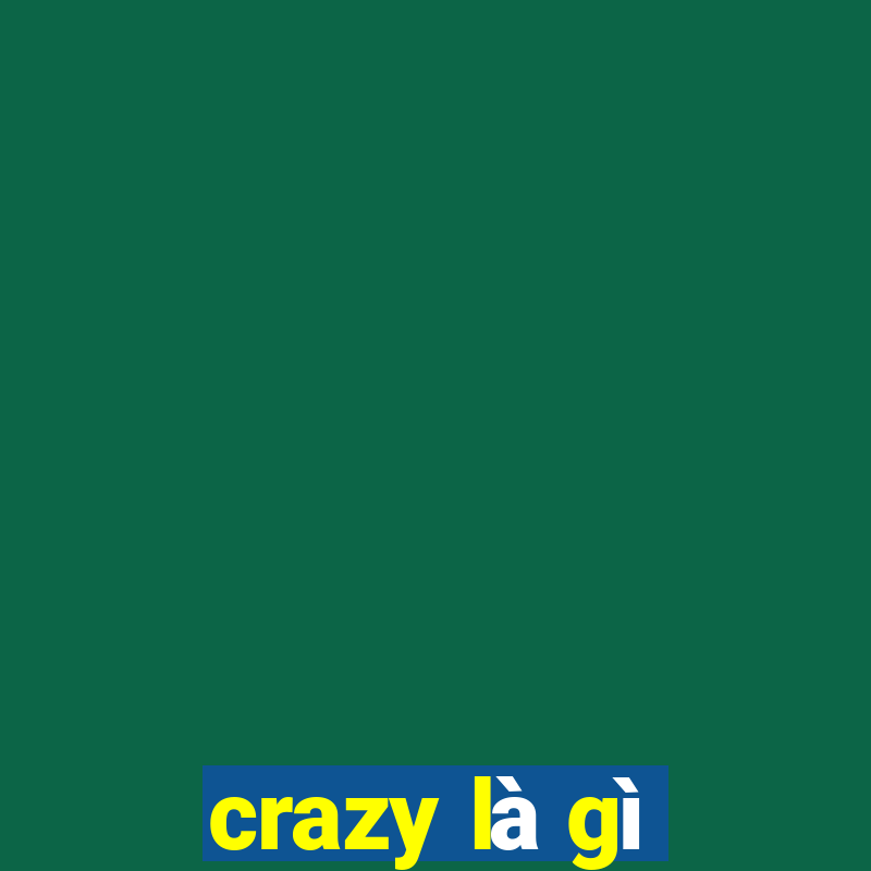 crazy là gì