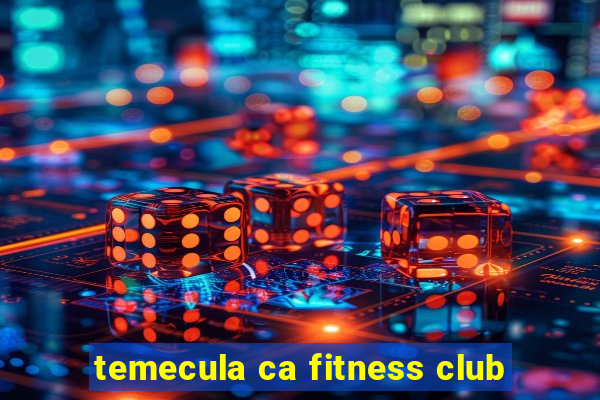 temecula ca fitness club