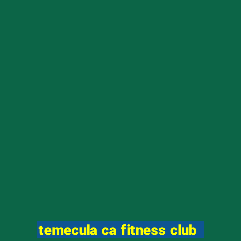 temecula ca fitness club