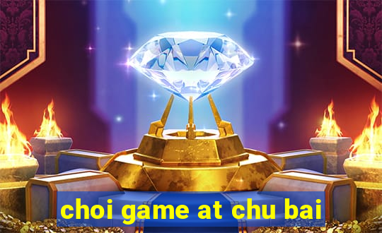 choi game at chu bai