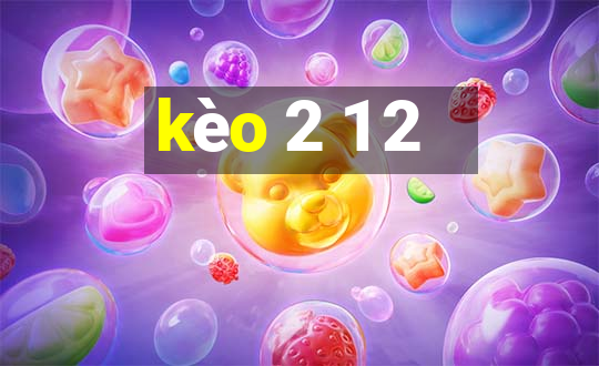 kèo 2 1 2