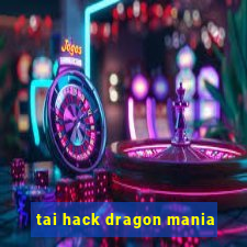 tai hack dragon mania