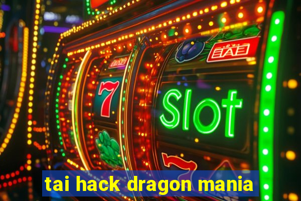 tai hack dragon mania