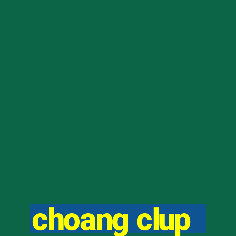 choang clup