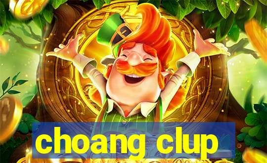 choang clup