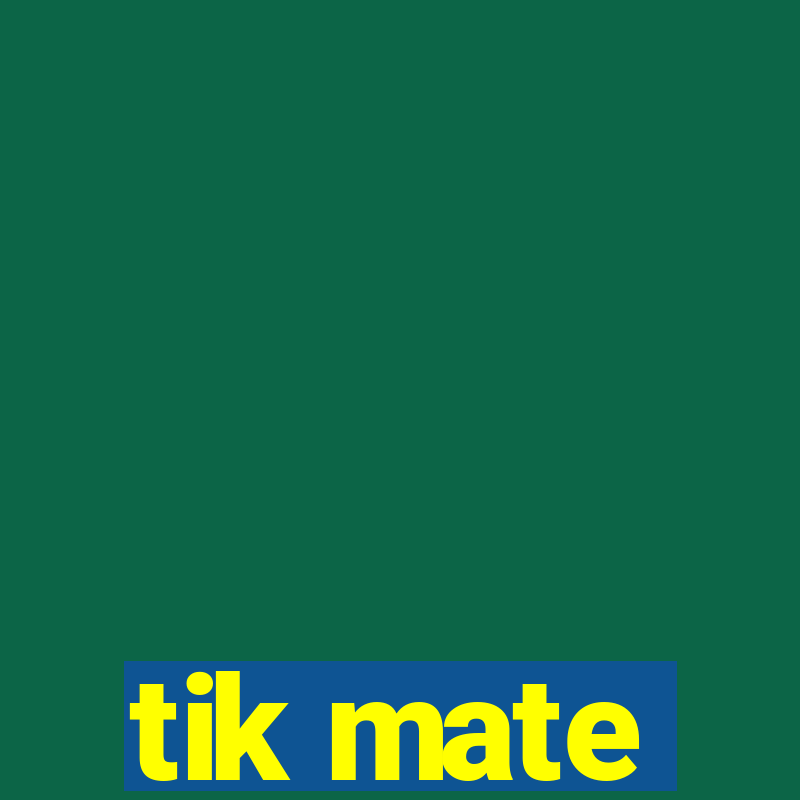 tik mate