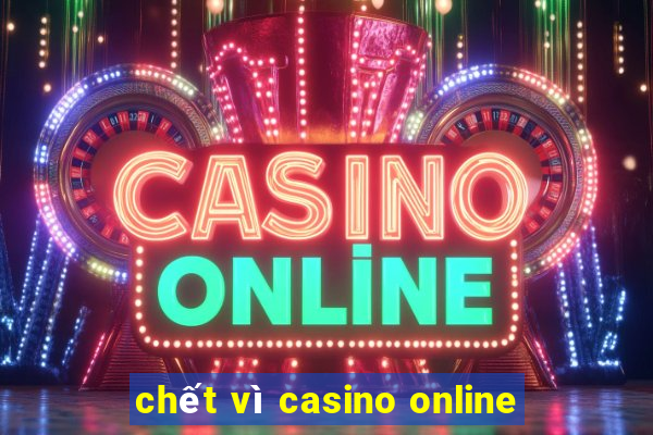 chết vì casino online