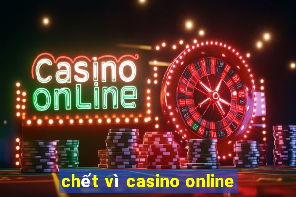 chết vì casino online