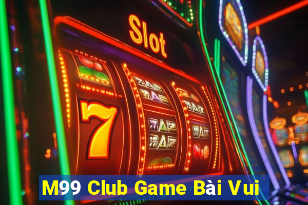 M99 Club Game Bài Vui