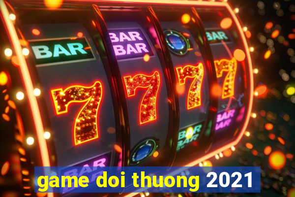 game doi thuong 2021