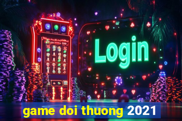 game doi thuong 2021