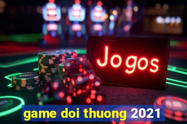 game doi thuong 2021