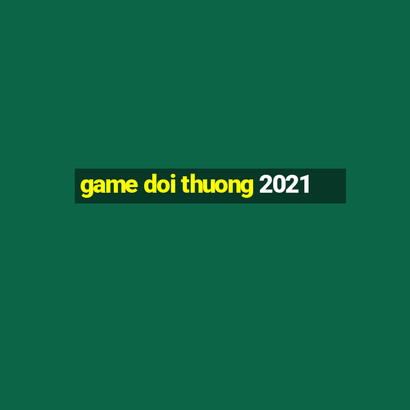 game doi thuong 2021