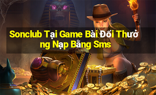 Sonclub Tại Game Bài Đổi Thưởng Nạp Bằng Sms