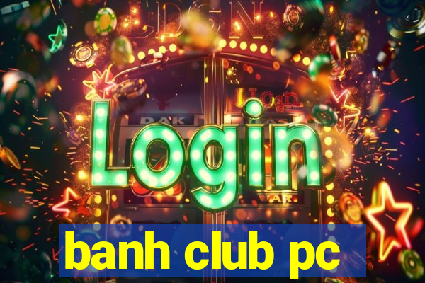 banh club pc