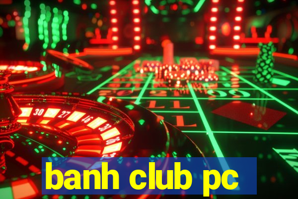 banh club pc