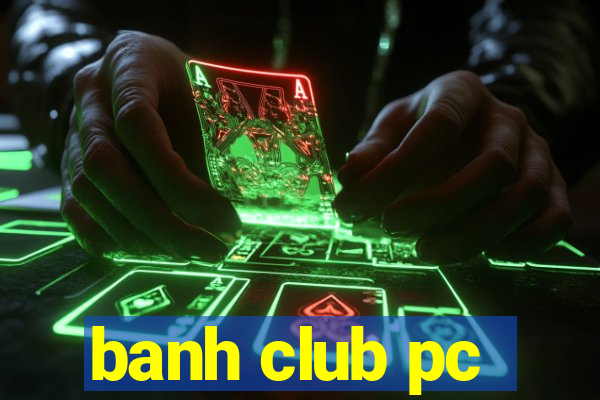 banh club pc