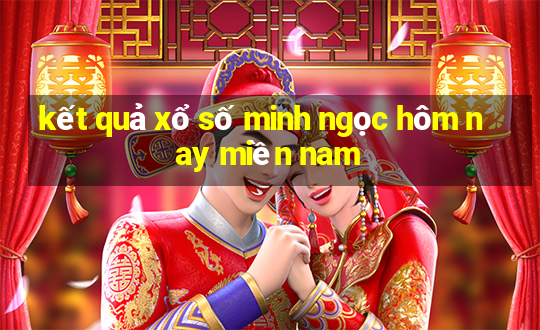 kết quả xổ số minh ngọc hôm nay miền nam