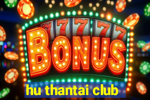 hu thantai club