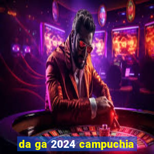 da ga 2024 campuchia