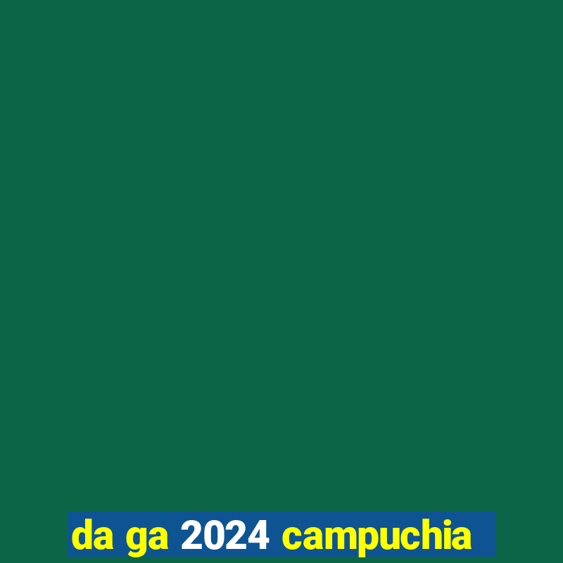 da ga 2024 campuchia