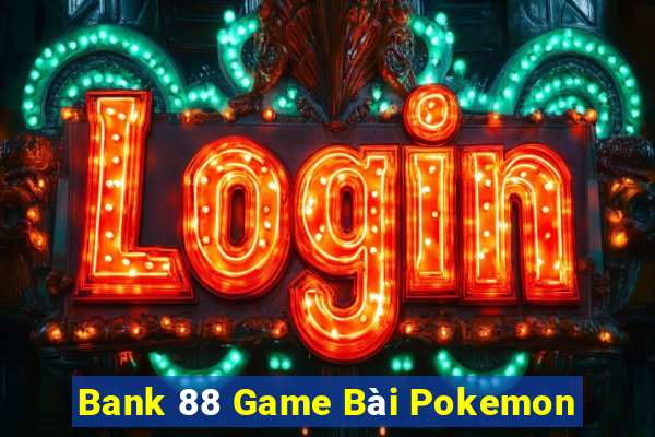 Bank 88 Game Bài Pokemon