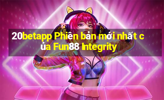 20betapp Phiên bản mới nhất của Fun88 Integrity