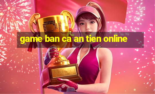 game ban ca an tien online