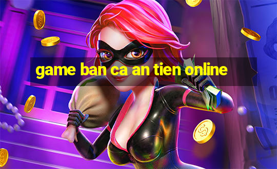 game ban ca an tien online