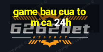 game bau cua tom ca 24h