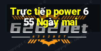 Trực tiếp power 6 55 Ngày mai