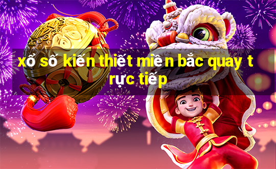 xổ số kiến thiết miền bắc quay trực tiếp