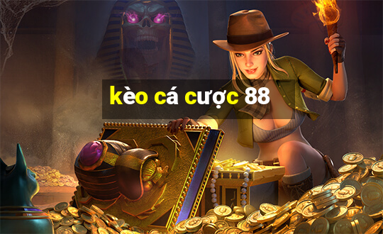 kèo cá cược 88