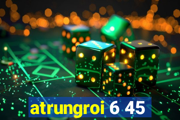 atrungroi 6 45