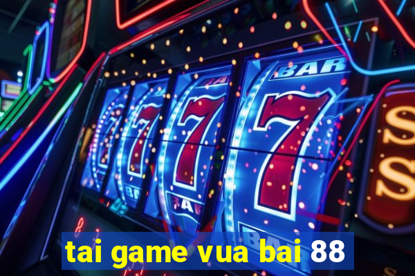 tai game vua bai 88