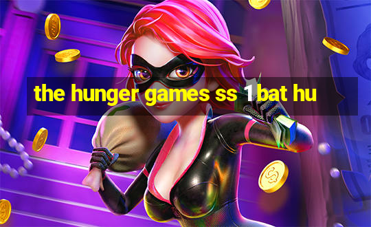 the hunger games ss 1 bat hu