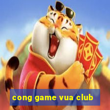 cong game vua club