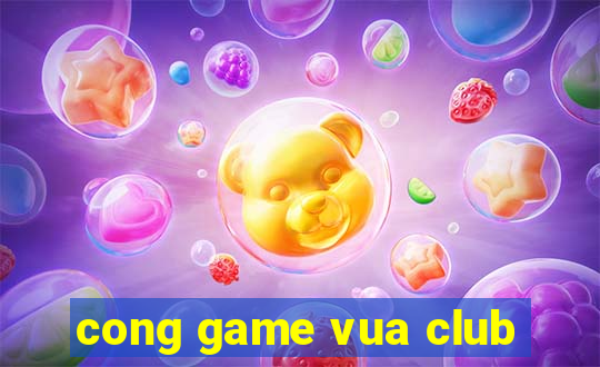 cong game vua club