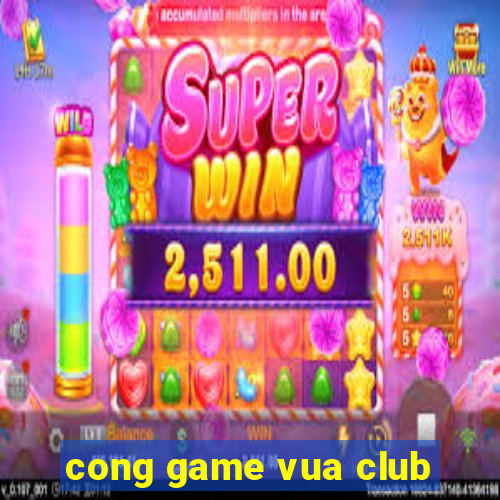 cong game vua club