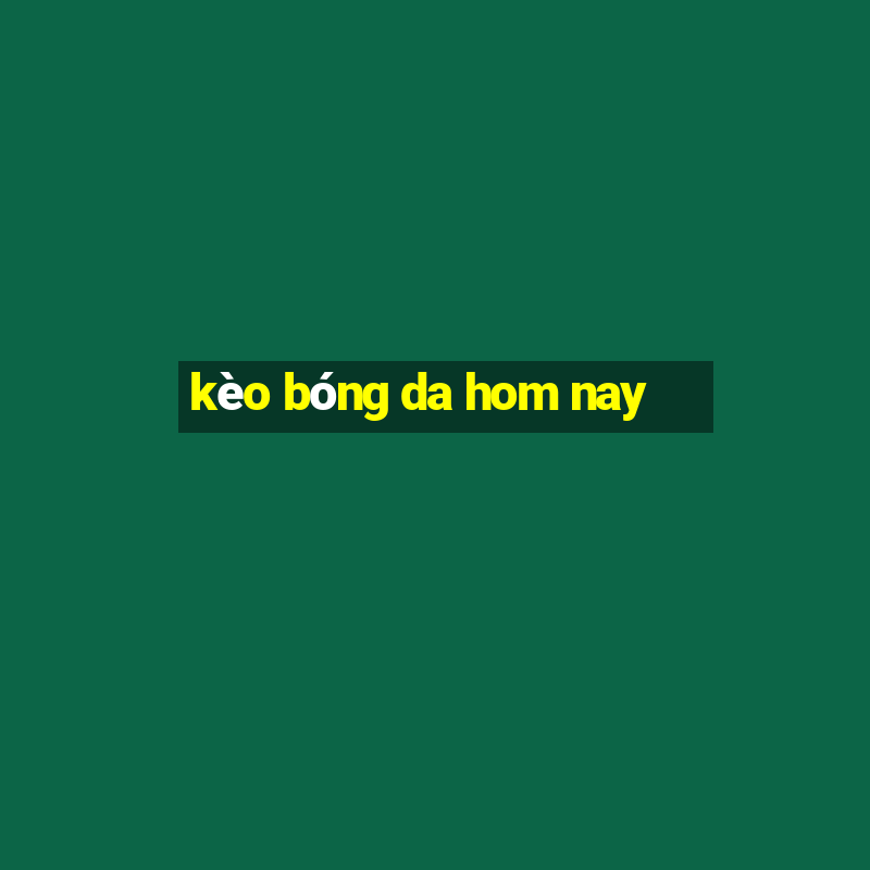 kèo bóng da hom nay